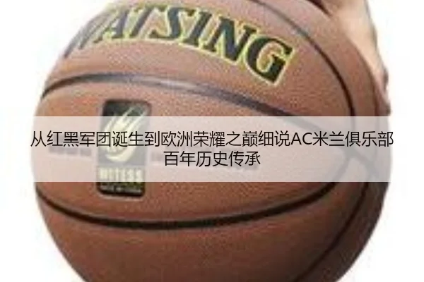 从红黑军团诞生到欧洲荣耀之巅细说AC米兰俱乐部百年历史传承
