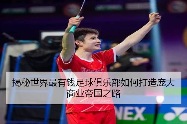 揭秘世界最有钱足球俱乐部如何打造庞大商业帝国之路