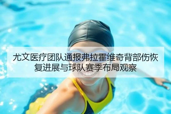 尤文医疗团队通报弗拉霍维奇背部伤恢复进展与球队赛季布局观察